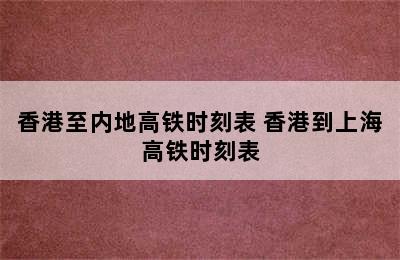 香港至内地高铁时刻表 香港到上海高铁时刻表